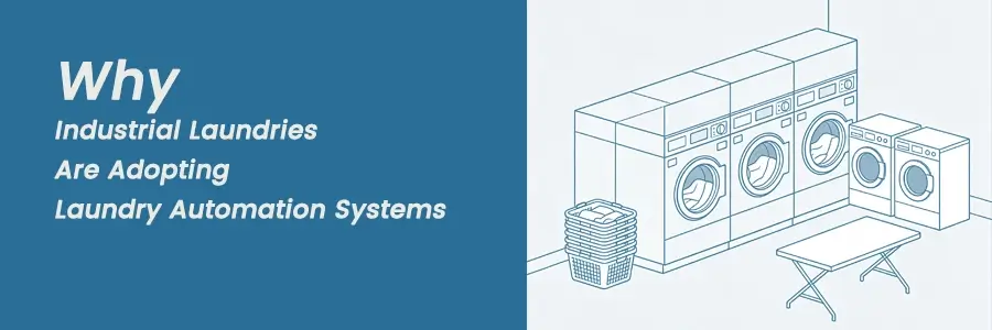 Why Industrial Laundries Are Adopting Laundry Automation Systems Why Industrial Laundries Are Adopting Laundry Automation Systems